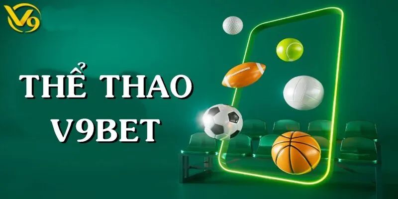 Thể Thao V9BET là danh mục sản phẩm đáng trải nghiệm nhất tại nhà cái uy tín