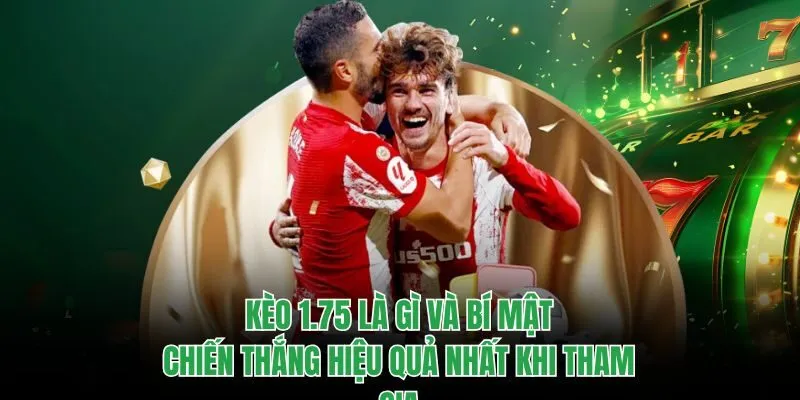 kèo 1.75 là gì